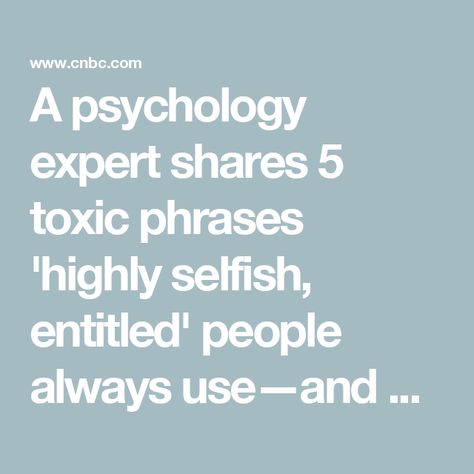 A psychology expert shares 5 toxic phrases 'highly selfish, entitled' people always use—and how to deal with them Dealing With Addicts Quotes, Entitled People Quotes, How To Deal With Toxic People, Delusional Thoughts, Entitlement Quotes, Toxic Traits, Leaving Quotes, Selfish People, Entitled People