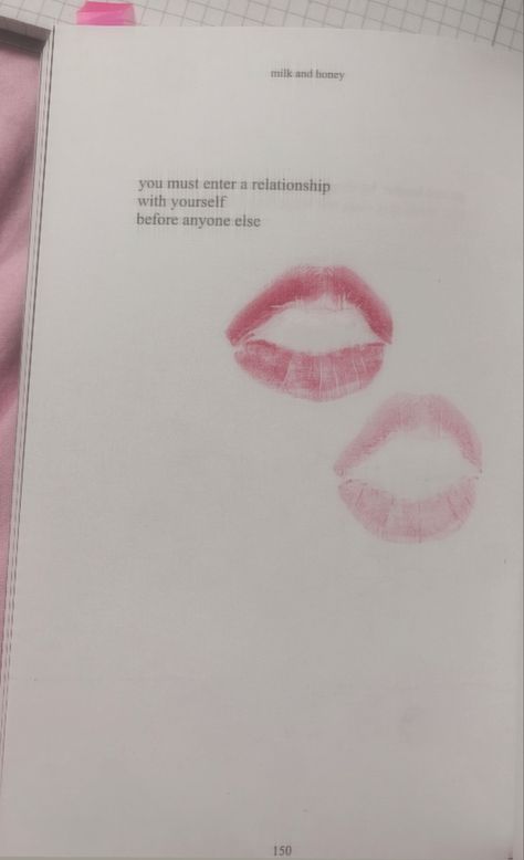 Page 150 from the book milk and honey. Selflove comes first. A quote "you must enter a relationship with yourself first" with two red kisses on the page. It give coquette fashion aesthetic and divine feminine vibes. Girl power. Self Love Coquette, Coquette Vision Board, Selflove Aesthetic, Self Focus, 2023 Moodboard, Aesthetic Books, Self Concept, Im Just A Girl, Prayer Board