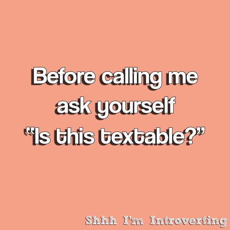 BEFORE CALLING ME ASK YOURSELF "IS THIS TEXTABLE?" Call Me Pretty, Funny Reactions, Dont Call Me, Ask Yourself, Text Me, Infp, Funny Stuff, Call Me, Social Media