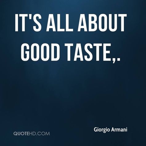 It's all about good taste. Giorgio Armani Quotes, Good Taste Quotes, Armani Quotes, Vision Board Wallpaper, Couple Relationship, Fashion Quotes, Happy Moments, Design Quotes, New Beginnings