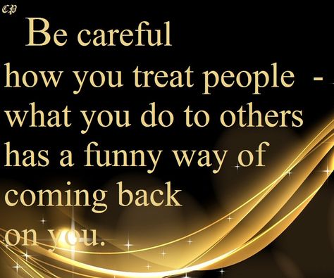 Watch How You Treat People Quotes, Treat Others The Way You Want To Treated, Be Careful How You Treat People, Treat People Quotes, Treat Yourself Quotes, Selfish Friends, Favor Quotes, Strong Mind Quotes, Strong Mind