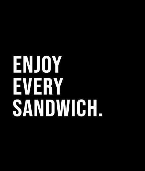 Enjoy every sandwich. - A short quote or saying in bold black and white style Quotes About Sandwiches, Sandwich Quotes, Sandwiches Quote, Healthy Burger, Short Quote, White Food, Club Sandwich, Food Stall, Black And White Style