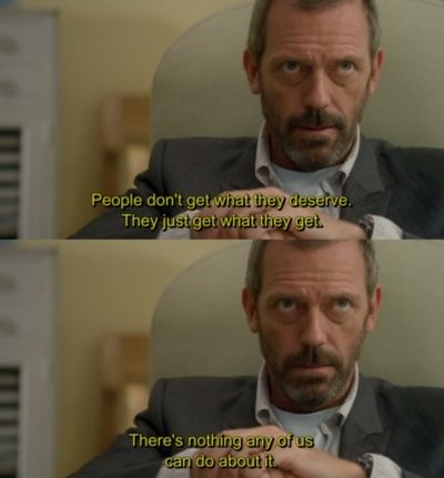 "People get what they get" House M.D. House Quotes Tv Show, Dr House Quotes, House Tv Show Quotes, Baby Born Quotes, Born Quotes, House Md Funny, House Md Quotes, Deserve Quotes, Everybody Lies