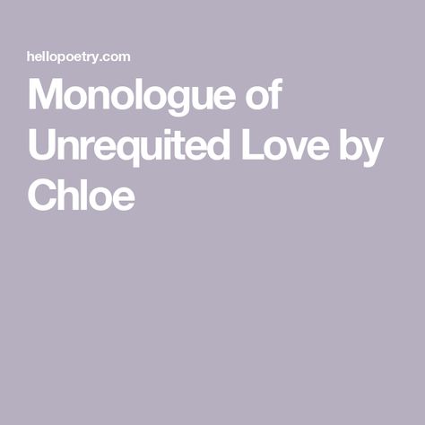 Monologue of Unrequited Love by Chloe Run On Sentences, Hallmark Movie, Waiting For Love, Unrequited Love, Find Love, Because I Love You, I Hate You, Nail Inspiration, Loving Someone