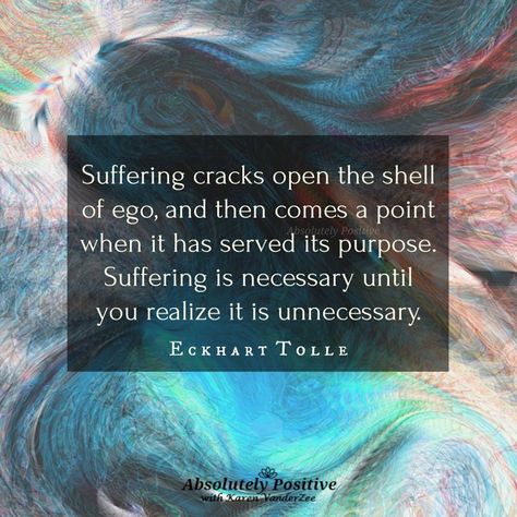 Suffering cracks open the shell of ego, & then comes a point when it has served its purpose. Suffering is necessary until you realize it is unnecessary. Eckhart Tolle Suffering Is Necessary, Eckart Tolle, Soul Energy, Eckhart Tolle Quotes, Open Quotes, Spiritual Knowledge, Universe Quotes, Daily Reminders, Eckhart Tolle