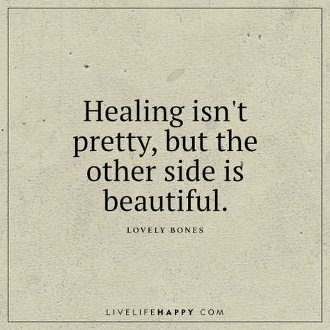 Healing Isn’t Pretty, but the Other Side Is Extraordinary Quotes, Bones Quotes, Lovely Bones, The Lovely Bones, Live Life Happy, Important Quotes, Quotes Short, You Dream, This Is Us Quotes