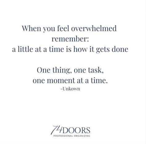 When you feel overwhelmed remember; a little at ta time is how it gets done One thing, one task, one moment at a time. -Unknown #74doors #saskatoonsmallbusiness #saskatoon #calgarysmallbusiness #yyc #yxe #calgary #calgaryliving #yxewellness #yycwellness #organizing #organization #yycnow #yxenow #yycbusiness #yxebusiness #saskatoonliving One Task At A Time Quote, Doors Quotes, Accomplishment Quotes, One Task At A Time, One Moment At A Time, Door Quotes, Say What You Mean, Thing One, Done Quotes