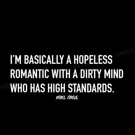 I’m basically a hopeless romantic with a dirty mind who has high standards. High Standards Quotes, Wicked Quotes, Hopeless Romantic Quotes, Standards Quotes, I Love You Quotes, Sassy Quotes, Dirty Mind, Love Yourself Quotes, Twisted Humor