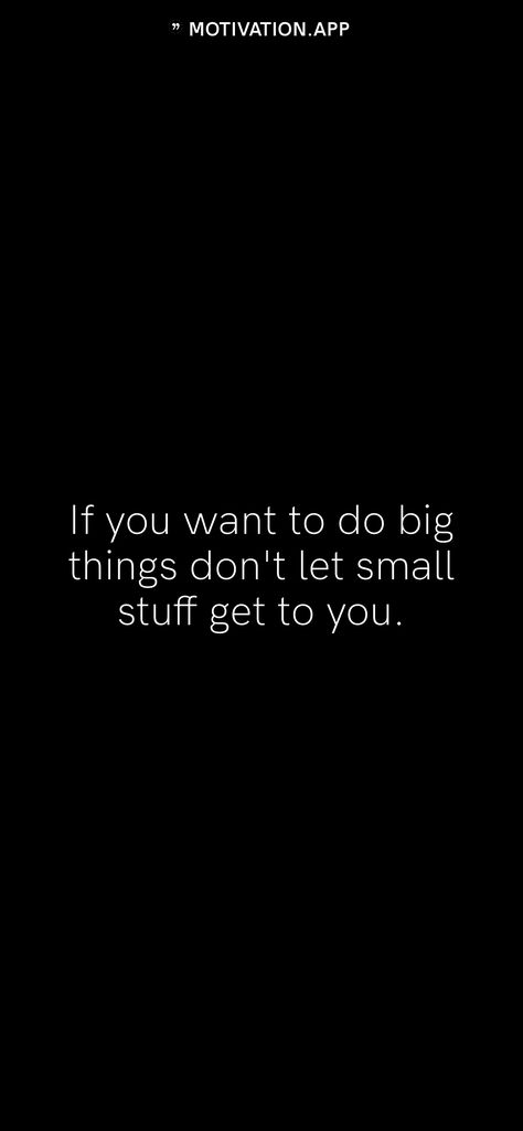 If you want to do big things don't let small stuff get to you. From the Motivation app: https://motivation.app Short Powerful Quotes, Hockey Tournament, Positive Reminders, Vision Board Images, Motivation App, Big Goals, Small Stuff, Big Boss, Boss Quotes