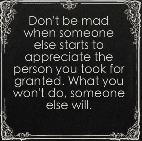 Don't be mad when someone appreciates what you didn't. Someone Else Will, Dont Get Mad When I Pull A You On You, Mad Quotes, Boyfriend Quotes Relationships, Alcohol Quotes, Quotes Relationships, Adulting Quotes, Sarcasm Quotes, Mother Daughter Quotes