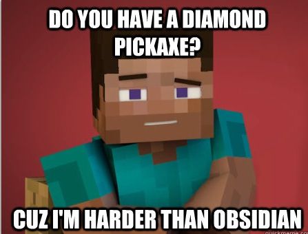 True I am harder than obsidian lol Pick Up Lines Minecraft, Minecraft Pickup Lines, Minecraft Pick Up Lines, Memes Minecraft, Minecraft Meme, Pick Up Line Jokes, Pick Up Line, Pick Up Lines Funny, Pickup Lines