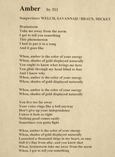 This is the lyrics for the song "Amber" sung by 311.  It came up on the radio and I was attracted by the name. Amber Is The Color Of Your Energy, Amber 311, 311 Lyrics, 90s Songs, Marley And Me, Movie Lines, Love Dating, Greatest Songs, All Music