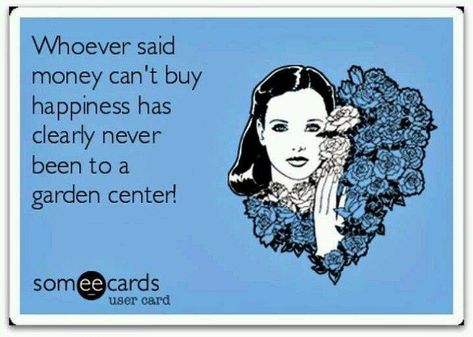 "Whoever said money can't buy happiness has clearly never been to a garden centre!" - love this gardening quote! Gardening Memes, Gardening Humor, Garden Quotes, Money And Happiness, Garden Signs, E Card, Someecards, Raised Beds, Design Thinking