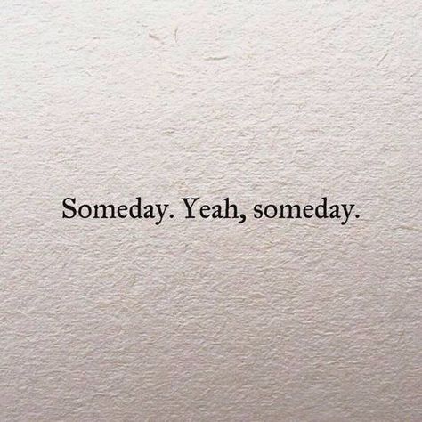 Someday you'll want me every day.  Someday we'll live together and be happy. Someday it will all be okay Someday Quotes, Its Okay Quotes, Ill Be Okay, My Therapist, Live Together, Learning Quotes, Be Okay, Reading A Book, Love Me Quotes