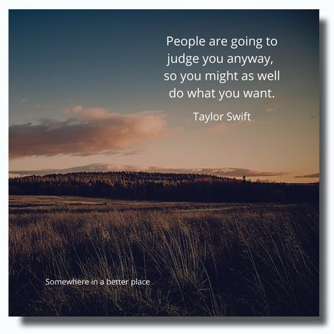 People are going to judge you anyway, so you might as well do what you want. ~Taylor Swift You Quotes, Do What You Want, Be Yourself Quotes, Taylor Swift, Swift, The World, Quotes