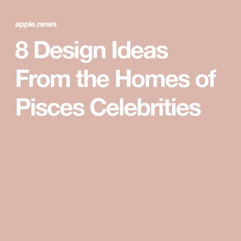 8 Design Ideas From the Homes of Pisces Celebrities Apple News, Architectural Digest, Dreaming Of You, Architecture, Celebrities, Design