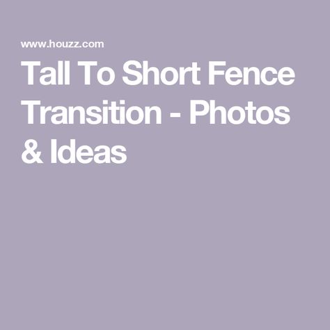 Tall To Short Fence Transition - Photos & Ideas Tall To Short Fence Transition, Fence Transition, Short Fence, Backyard Fence, Types Of Fences, Pictures Ideas, Photos Ideas, Fence