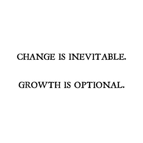 Change is inevitable. Growth is optional. Change Is Inevitable Growth Is Optional, Change Is Inevitable Tattoo, Tattoos For Growth And Change, Embrace Change Quotes, Change Tattoo, Project Journal, Change Is Inevitable, Change And Growth, Change Is Hard