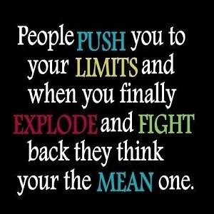 People push you to your limits and when you finally explode and fight back they think your the mean one. Now Quotes, Meant To Be Quotes, Reality Check, E Card, People Quotes, Quotable Quotes, A Quote, Quote Posters, True Words