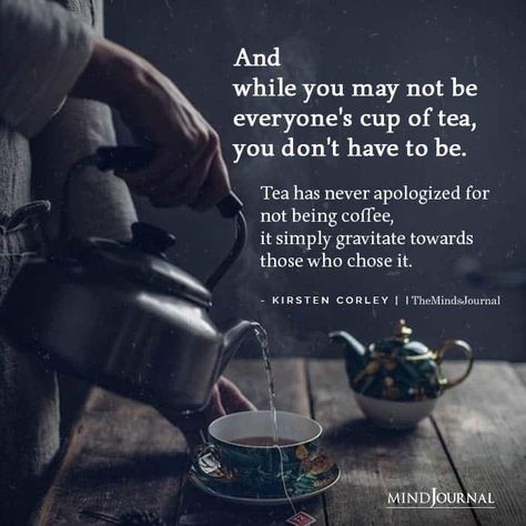 And while you may not be everyone's cup of tea, you don't have to be. Tea has never apologized for not being coffee, it simply gravitate towards Cup Of Tea Quotes, Tea Quotes Funny, Live Quotes For Him, Tea Boutique, Catchy Captions, Personal Advice, Chai Lover, Tea Quotes, Deep Quotes About Love