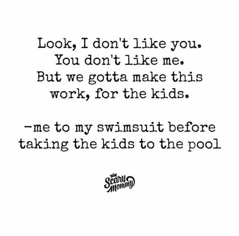 Look, I don't like you.  You don't like me.  But we gotta make this work, for the kids.  ~ me to my swimsuit before taking the kids to the pool. Single Mom Life, Scary Mommy, I Dont Like You, Belly Laughs, Mommy Life, Summer Body, Parenting Humor, Mom Quotes, Funny Me