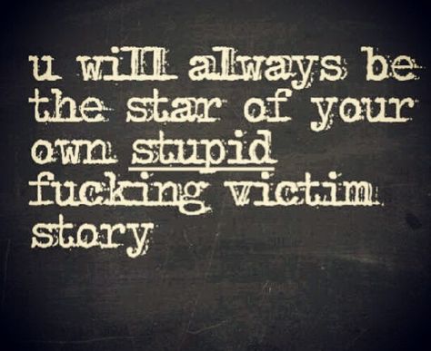 "She kicked me out...she doesn't love me...my kids hate me"... Blah blah blah blah blah blah!!! Perhaps you should start telling WHY, instead of pretending to be a martyr. Own your actions asshole!! Cruel People, Deadbeat Dad, Victim Mentality, Sense Of Entitlement, Self Absorbed, Know Who You Are, Ex Husbands, Always Be, Favorite Quotes