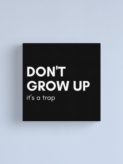 "Don't Grow Up It's A Trap. Funny Adulting Saying" Canvas Print by thatcheekytee | Redbubble Trap Quotes, Trapped Quotes, Its A Trap, Boy Bedrooms, Dark Academia Wallpaper, Big Boy Bedrooms, Academia Wallpaper, Typographic Print, Black And White Aesthetic