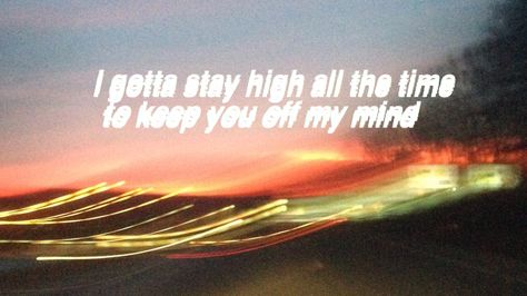 You're gone and I gotta stay high all the time to keep you off my mind High All The Time To Keep You Of My Mind, Stay High Quotes, High All The Time, Habits Stay High, High Quotes, Tove Lo, Penelope Douglas, Stay High, Oc Stuff