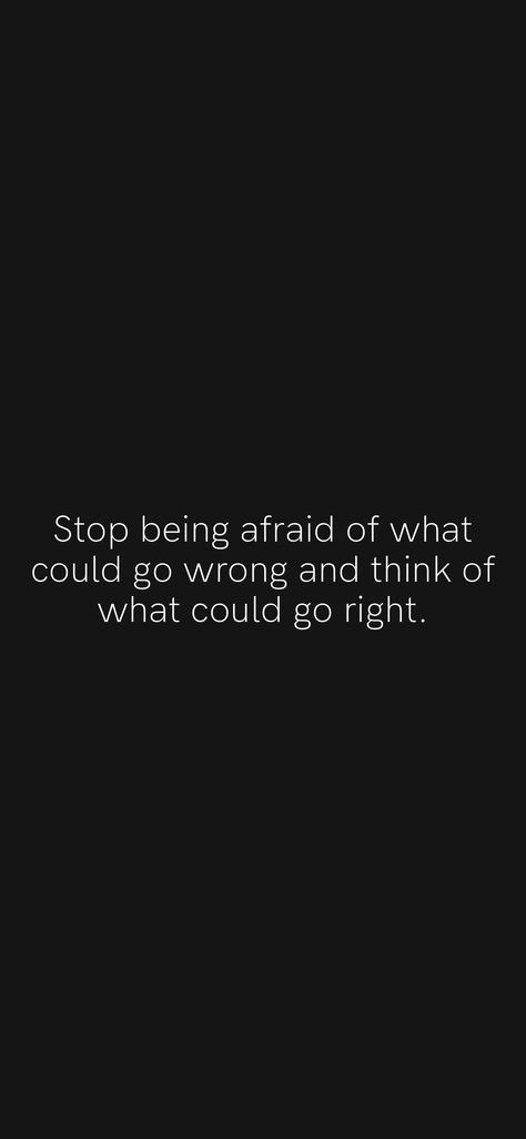 Stop being afraid of what could go wrong and think of what could go right. From the Motivation app: https://motivation.app/download Motivation App, Quotes