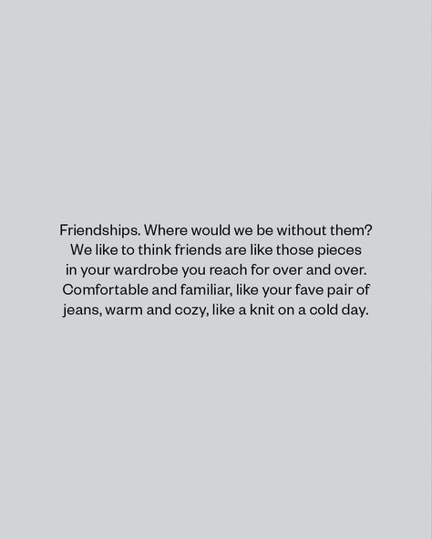 Friendships. Where would we be without them? We like to think friends are like those pieces in your wardrobe you reach for over and over. Comfortable and familiar, like your fave pair of jeans, warm and cozy, like a knit on a cold day.⁠ ⁠ Together with @iamhope_nz ahead of International Friendship Day on July 30th, we’re celebrating what friendship means to us. After all, you are the company you keep.⁠ ⁠ Today, and on every third Friday of each month, for every purchase made with us, we’re do... International Friendship Day, The Company You Keep, Friendship Day, Friends Are Like, The Hope, Better Together, Cold Day, Warm And Cozy, Like You