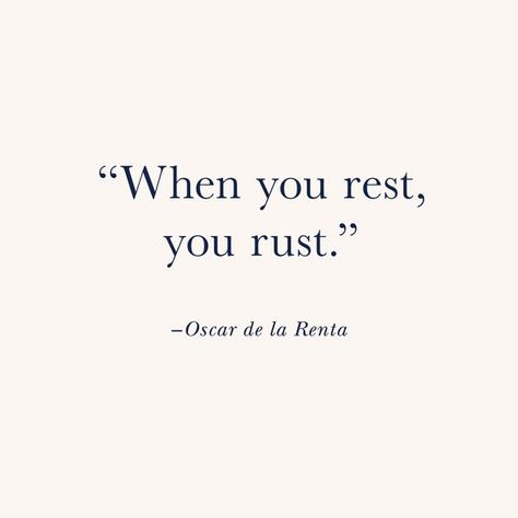 When you rest, you rust - Oscar de la Renta | Quotes | Pinterest ... Random Thoughts, Quotes About Strength, A Quote, Note To Self, Inspirational Quotes Motivation, Boss Babe, Pretty Words, Beautiful Words, Inspire Me