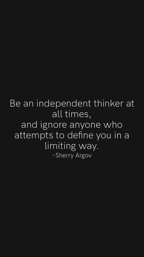 Be an independent thinker at all times, and ignore anyone who attempts to define you in a limiting way. -Sherry Argov From the Motivation app: https://motivation.app/download Sherry Argov, Independent Thinker, Motivation App, All About Time, Quotes