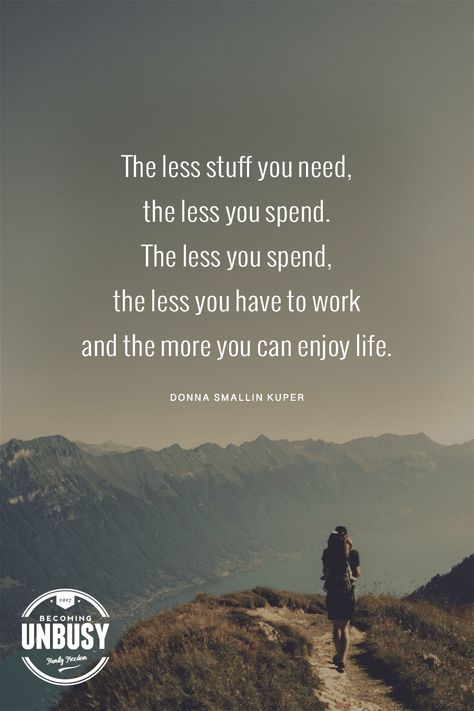 The less stuff you need, the less you spend. The less you spend, the less you have to work and the more you can enjoy life. #truth #quote #minimalism #livelife *Loving this whole post on full-time travel! Enjoying Life Quotes, Simple Life Quotes, Let Go Of Everything, Minimalist Quotes, Simplifying Life, Life Quotes Love, Less Is More, Simple Life, Let Go