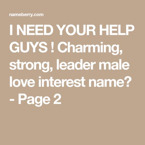 I NEED YOUR HELP GUYS ! Charming, strong, leader male love interest name? - Page 2 Male Love Interest Names, Male Love Interest, Boy Middle Names, Writing Reference, Middle Names, Love Interest, Middle Name, Character Names, Pet Names