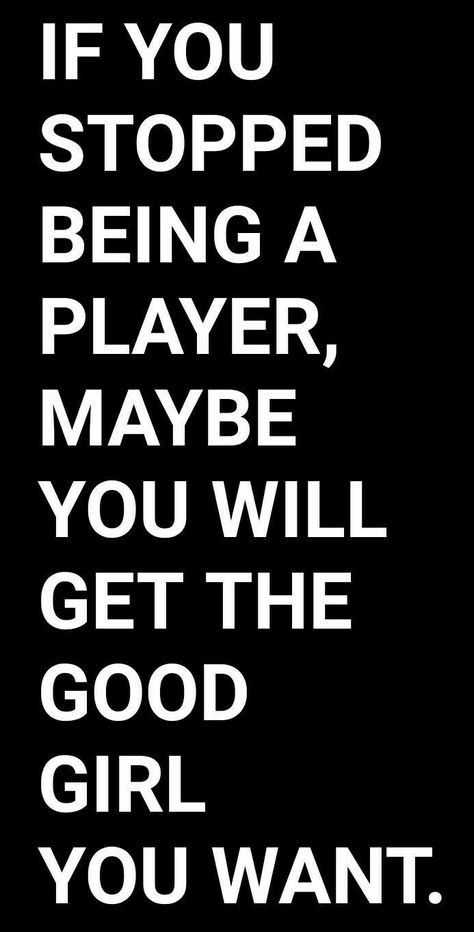 If you stopped being a player, maybe you will get the good girl you want. Quotes For Guys, Player Quotes, The Good Girl, Instagram Creative Ideas, Men Quotes, Instagram Creative, Good Girl, Me Quotes, Cool Girl