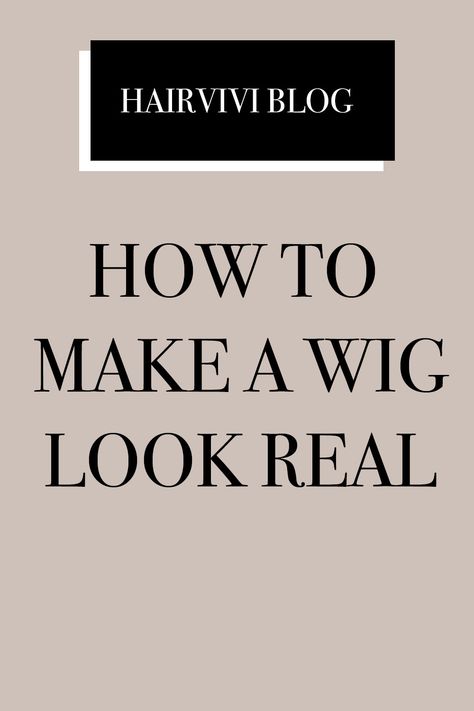 Wearing Wigs For Beginners, How To Make A Wig Look Real, Ways To Style Wigs, Wig Maintenance, Wig Tips, Wig Styling Tutorial, Make A Wig, Wig Care, How To Wear A Wig