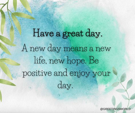 Have a great day. Great Day, New Hope, A New Day, Morning Quotes, Have A Great Day, Good Morning Quotes, Positive Vibes, New Day, Favorite Quotes