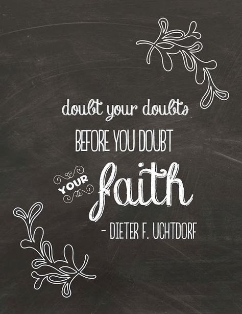 Doubt your doubts before you doubt your faith. Dieter F. Uchtdorf. #lds #quote Lds Quotes Printables, Uchtdorf Quotes, Lds Quote, Faith Sayings, Dieter F Uchtdorf, Church Inspiration, Faith Encouragement, Church Quotes, Gospel Message