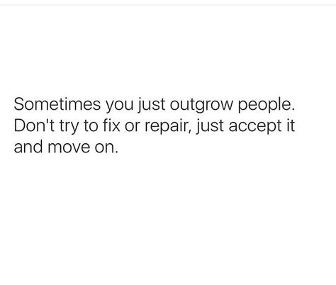 Sometimes We Outgrow People, Its Okay To Outgrow Friends, It’s Ok To Outgrow People, Outgrow People, Its Okay To Lose People, People Who Make You A Priority, People Who Prioritize You, Be Okay With People Not Liking You, It’s Okay To Outgrow People