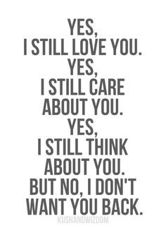 Yes, I still love you. Yes, I still care about you. Yes, I still think about you. But no, I don't want you back. I Still Love You Quotes, Care About You Quotes, Motivation Sentences, I Still Want You, Dont Love Me, Want You Back, Doing Me Quotes, You Dont Want Me, Words Worth