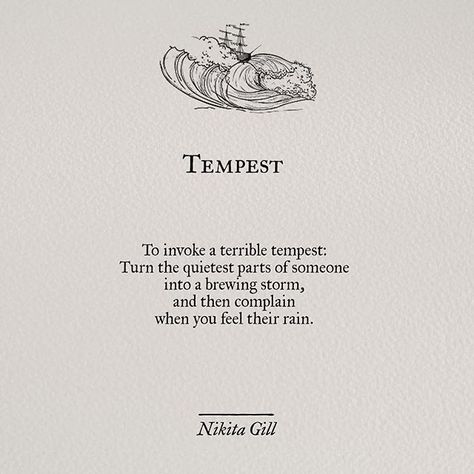 Tempest  Also known as, don't mess with someone's emotions if you aren't ready to take on their storm. #poem #poetry #poetsofinstagram #nikitagill #writing #instaquotes #quotes #instaart #art Storm Poem, Nikita Gill Poetry, Nikita Gill Quotes, Nikita Gill, Poems And Quotes, Quotes And Poems, Badass Quotes, Good Words, Poem Quotes