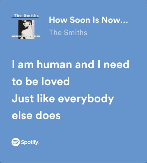 Songs That Describe Me, How Soon Is Now, Meaningful Lyrics, The Smith, Spotify Lyrics, The Smiths, Favorite Lyrics, Lyrics Aesthetic, Me Too Lyrics