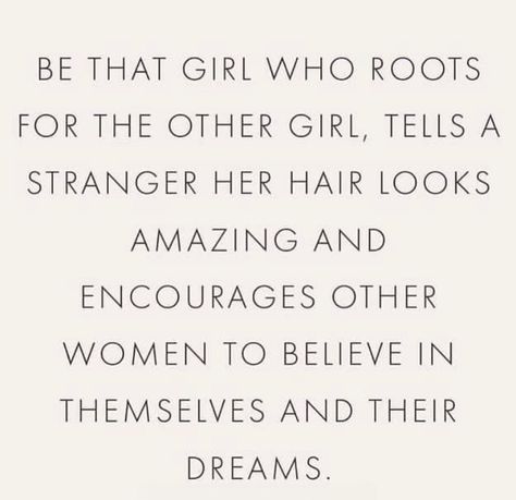 Be that girl who roots for the other girl, tells a stranger her hair looks amazing and encourages other women to believe in themselves and their dreams. Women Empowerment Quotes, Empowerment Quotes, Other Woman, A Quote, Empowering Quotes, Woman Quotes, The Words, Great Quotes, Inspire Me