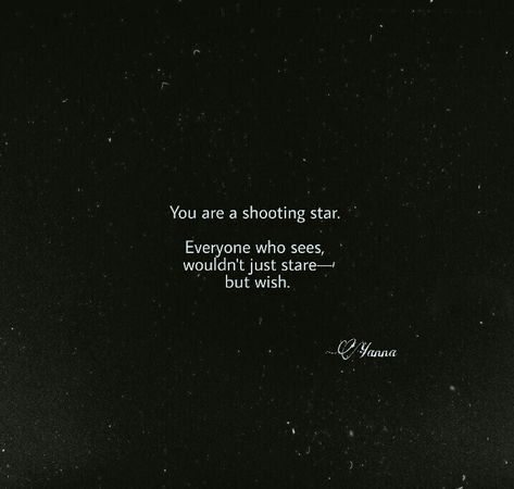 You are a shooting star. Everyone who sees, wouldn't just stare— but wish. Star Girl Quotes, 11 11 Wishes Quotes, Shooting Star Quotes, Shooting Star Aesthetic, Star Definition, Watching Stars, Liking Someone Quotes, Someone Special Quotes, 11 11 Make A Wish