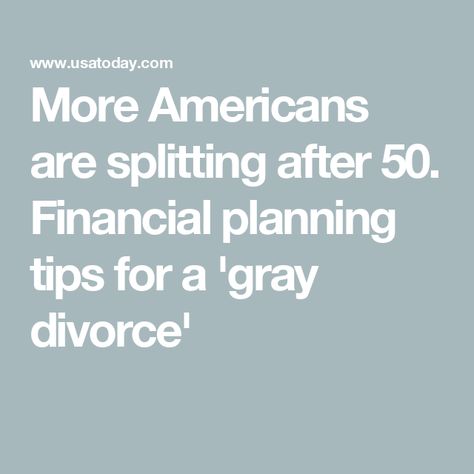 More Americans are splitting after 50. Financial planning tips for a 'gray divorce' Relationship Help, Marriage Relationship, Financial Planning, 50 %, Grey