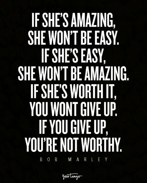 “If she’s amazing, she won’t be easy. If she’s easy, she won’t be amazing. If she’s worth it, you wont give up. If you give up, you’re not worthy.” — Bob Marley Best Bob Marley Quotes, Marley Quotes, Worthy Quotes, Male Fitness, Bob Marley Quotes, Love Is Everything, Life Quotes Love, Be Amazing, Badass Quotes