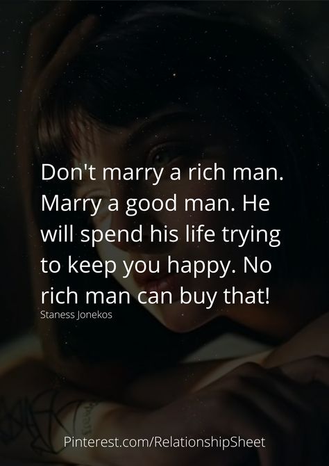 Don't marry a rich man. Marry a good man. He will spend his life trying to keep you happy. No rich man can buy that! Rich Man Poor Man Quotes, Marry A Rich Man, Rich Wife, Poor Man, Dear Future Husband, Dear Future, Men Quotes, How To Become Rich, Rich Man