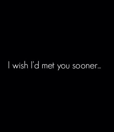 I wish I'd met you sooner, before they broke your heart and made you hard. Before they had a chance to build your walls so high that you won't let me in for fear that I too will some day leave. The sad thing is that if things don't change and we just stay in the cycle we are in...I will have to go....I will have to be yet another one who has given up....not because I don't love you but because I do. Wish I Would Have Met You Sooner, I Wish I Would Have Met You Sooner Quotes, I Wish I Met You Sooner Quotes, I Wish I Met You Sooner, Just Met You Quotes Feelings, Dont Leave Me Quotes, Someone New Quotes, Meeting You Quotes, Dont Let Go