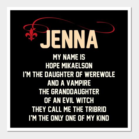 Jenna My name is hope mikaelon, I'm the daughter of werewole and a vampire the granddaughter of an evil witch. They call me the tribrid, I'm the only one of my kind., Jenna Team Member | First Name Funny | Jenna Family Name.Are you looking Jenna shirts and Jenna meaning?. There are many T-Shirts, Sweatshirts, Hoodies, Meaning, Sweaters about family name -- Choose from our vast selection of art prints and posters to match with your desired size to make the perfect print or poster. Pick your favor Evil Witch, Family Poster, Hope Mikaelson, About Family, Team Member, First Name, Names With Meaning, Name Art, Family Name