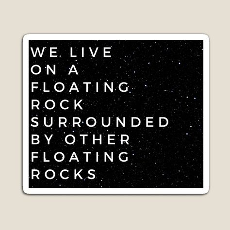 Get my art printed on awesome products. Support me at Redbubble #RBandME: https://www.redbubble.com/i/magnet/We-live-on-a-floating-rock-by-okarosa/84650662.TBCTK?asc=u Floating Rock Quote, We Live On A Floating Rock, Simple Tats, Rock Quotes, Stoic Quotes, Space Lovers, Astronomy, Letter Board, Best Friend